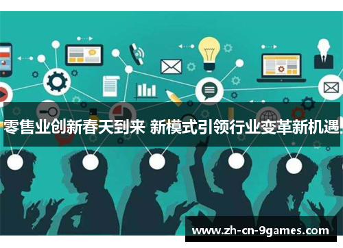 零售业创新春天到来 新模式引领行业变革新机遇 零售业创新春天到来 新模式引领行业变革新机遇