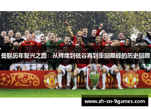 曼联历年复兴之路:从辉煌到低谷再到重回巅峰的历史回顾 曼联历年复兴之路:从辉煌到低谷再到重回巅峰的历史回顾